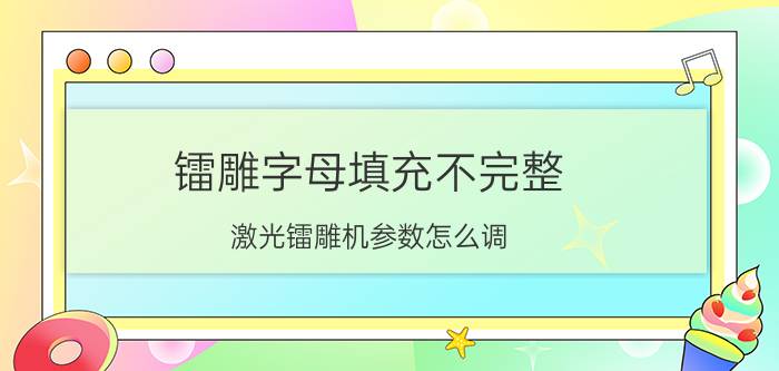 镭雕字母填充不完整 激光镭雕机参数怎么调？